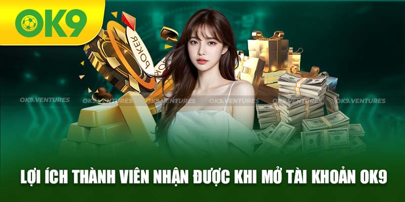 Lợi ích mà thành viên nhận được khi đăng ký OK9 thành công