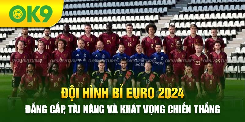 Đội Hình Bỉ Euro 2024: Sức Mạnh Không Thể Chối Cãi