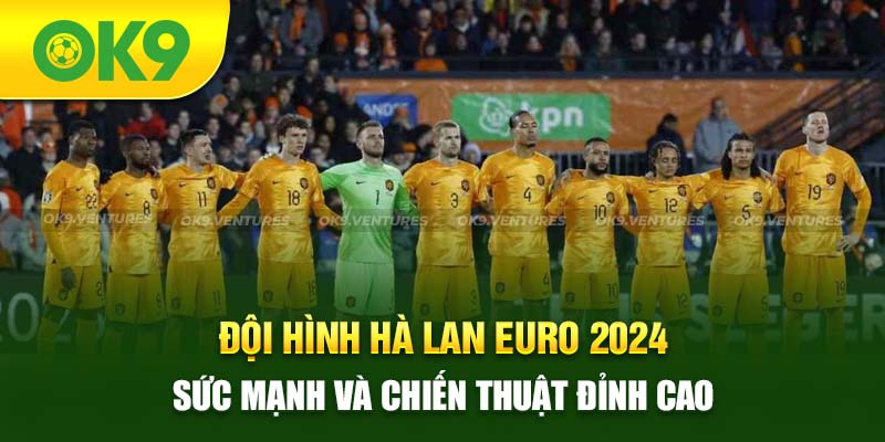 Đội Hình Hà Lan Euro 2024: Sức Mạnh Và Chiến Thuật Đỉnh Cao