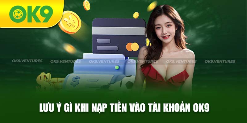 Lưu ý đặc biệt khi nạp tiền OK9 không thể bỏ qua