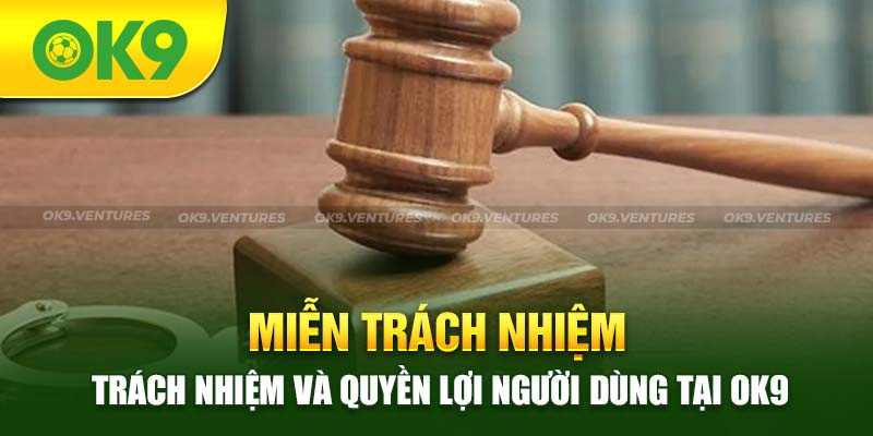 Miễn Trách Nhiệm OK9 - Trọn Bộ Quy Định Mới Cần Tuân Thủ