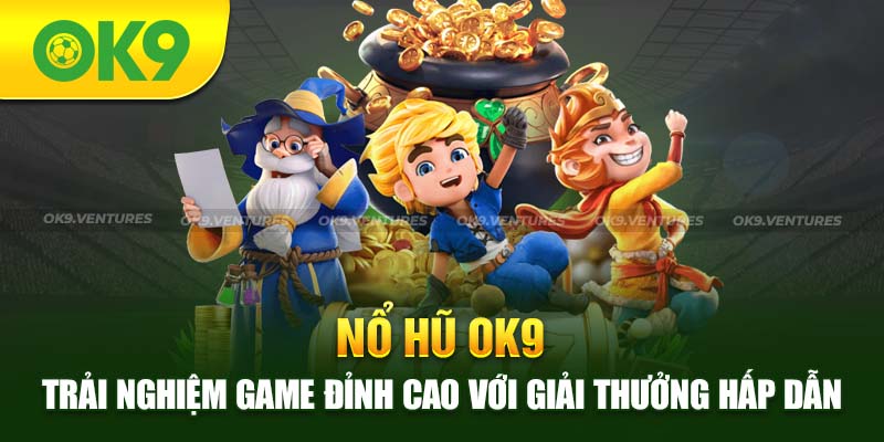 Tham Gia Nổ Hũ OK9 & Nhận Ngay Khuyến Mãi Khủng Chưa Từng Có